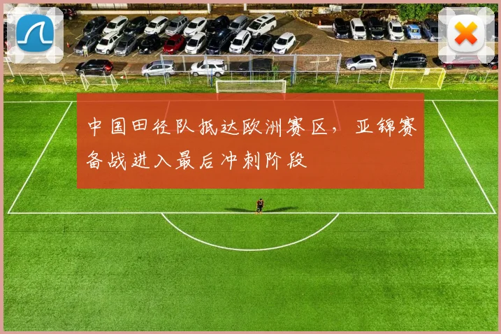 中国田径队抵达欧洲赛区，亚锦赛备战进入最后冲刺阶段