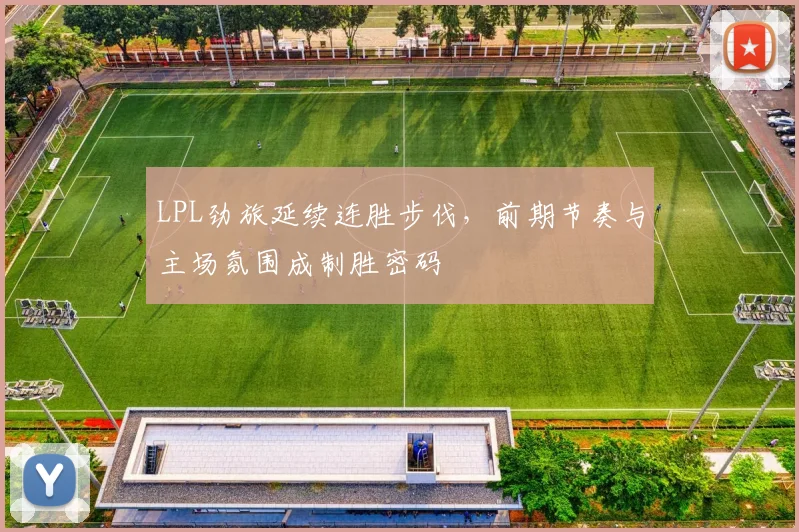 LPL劲旅延续连胜步伐，前期节奏与主场氛围成制胜密码